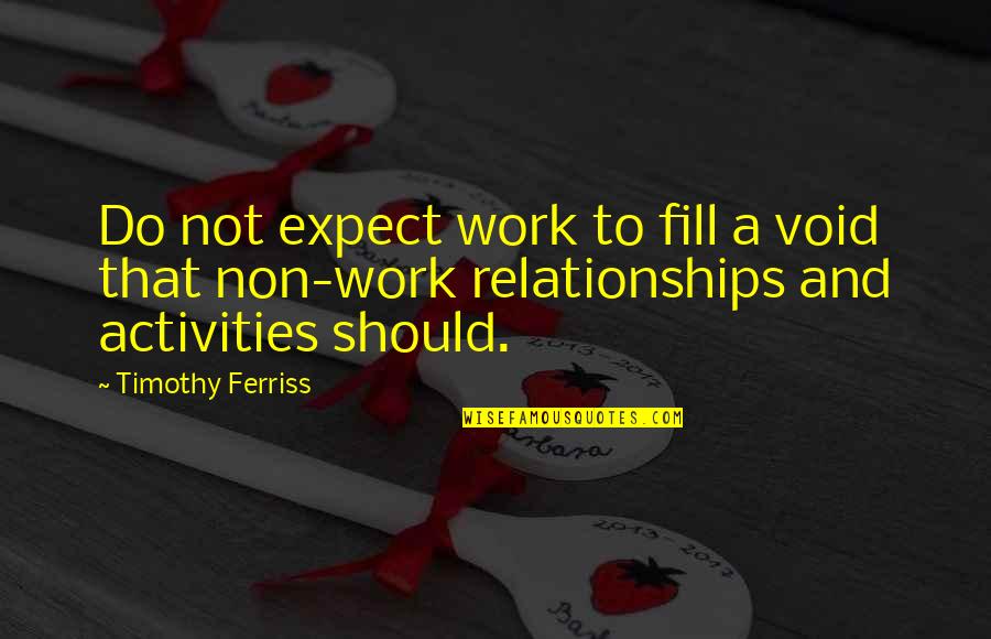 End Of The World 2013 Quotes By Timothy Ferriss: Do not expect work to fill a void