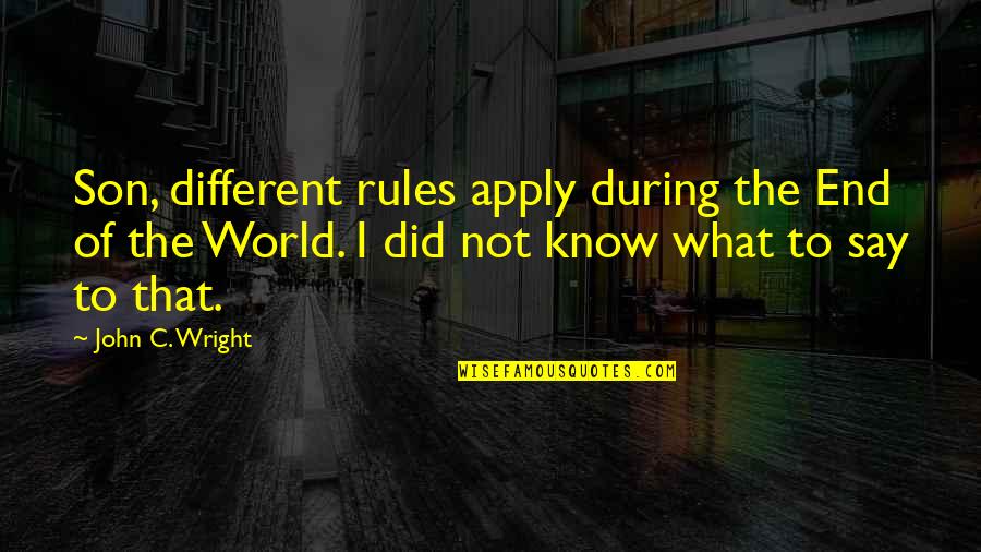End Of The World As We Know It Quotes By John C. Wright: Son, different rules apply during the End of