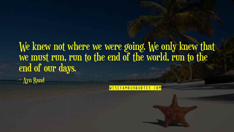 End Of The World Love Quotes By Ayn Rand: We knew not where we were going. We