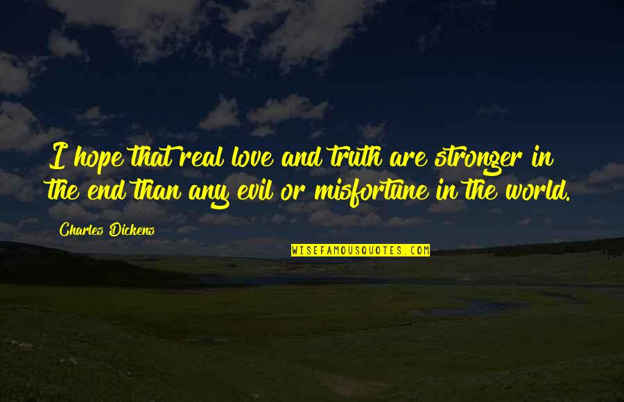 End Of The World Love Quotes By Charles Dickens: I hope that real love and truth are