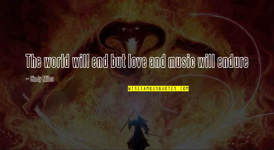 End Of The World Love Quotes By Cindy Miles: The world will end but love and music