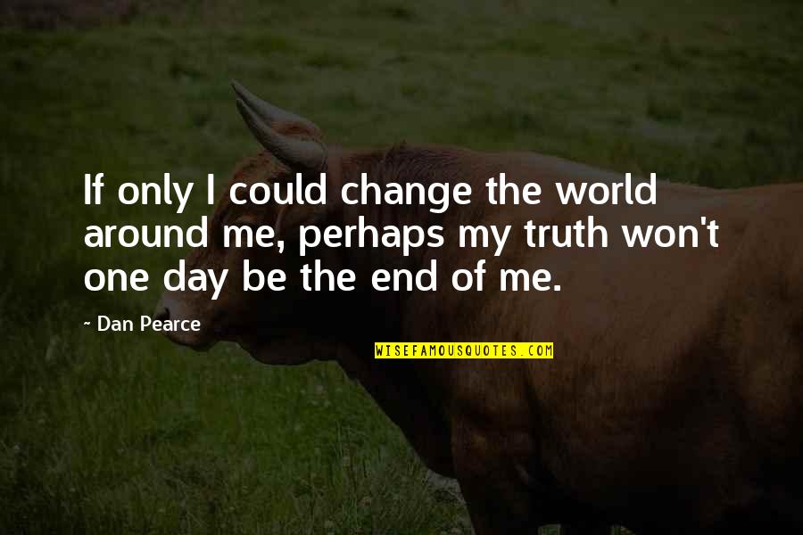 End Of The World Love Quotes By Dan Pearce: If only I could change the world around