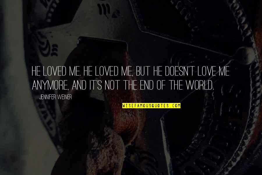 End Of The World Love Quotes By Jennifer Weiner: He loved me. He loved me, but he