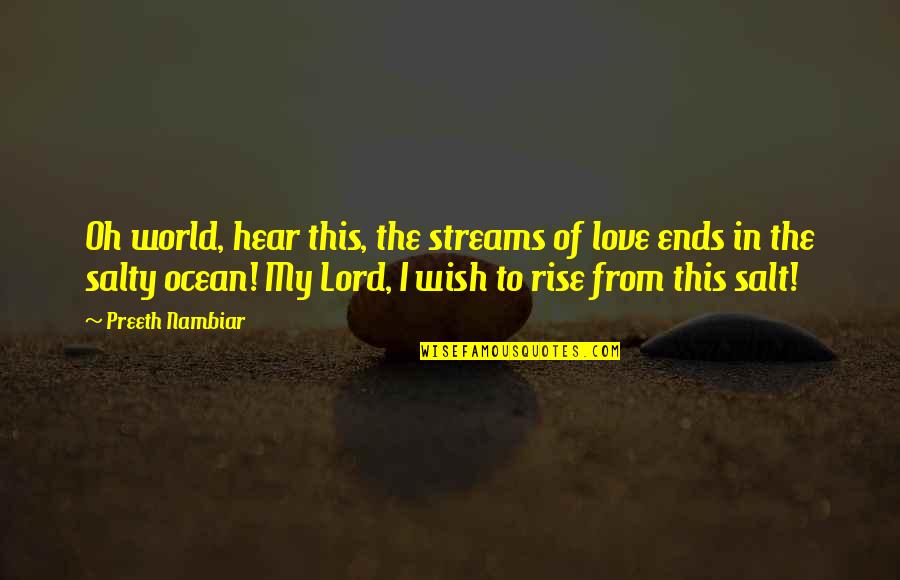 End Of The World Love Quotes By Preeth Nambiar: Oh world, hear this, the streams of love