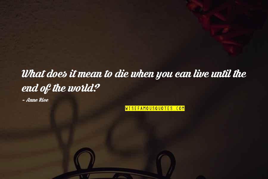 End Of The World Quotes By Anne Rice: What does it mean to die when you