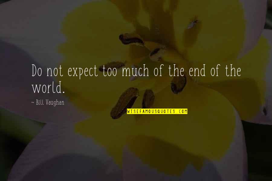 End Of The World Quotes By Bill Vaughan: Do not expect too much of the end