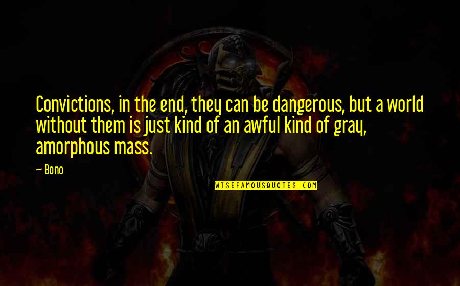 End Of The World Quotes By Bono: Convictions, in the end, they can be dangerous,