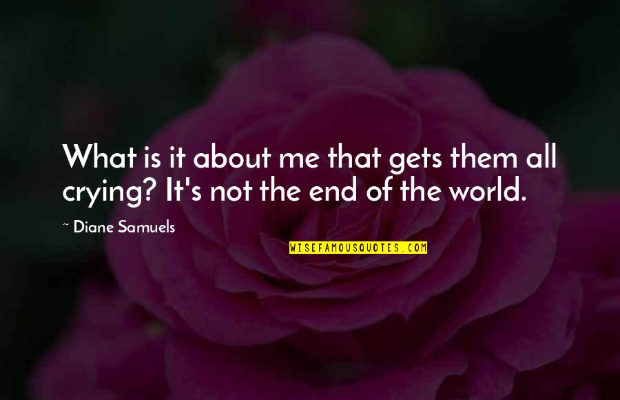 End Of The World Quotes By Diane Samuels: What is it about me that gets them