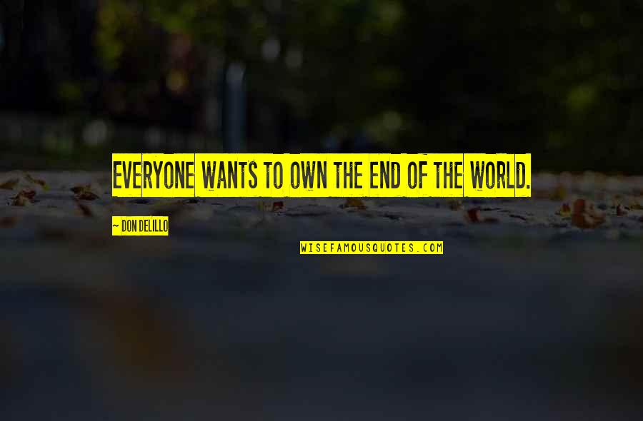 End Of The World Quotes By Don DeLillo: Everyone wants to own the end of the