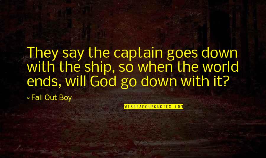 End Of The World Quotes By Fall Out Boy: They say the captain goes down with the