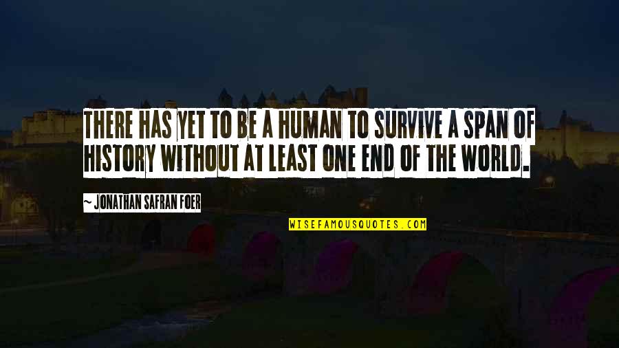 End Of The World Quotes By Jonathan Safran Foer: There has yet to be a human to