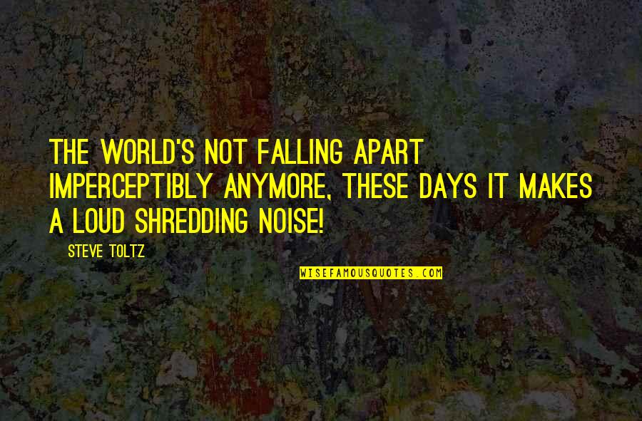 End Of The World Quotes By Steve Toltz: The world's not falling apart imperceptibly anymore, these