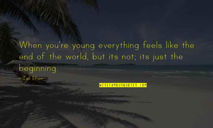 End Of The World Quotes By Zac Efron: When you're young everything feels like the end