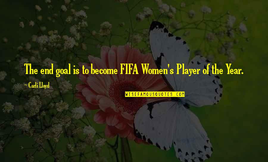 End Of The Year Quotes By Carli Lloyd: The end goal is to become FIFA Women's