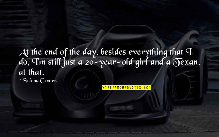 End Of The Year Quotes By Selena Gomez: At the end of the day, besides everything