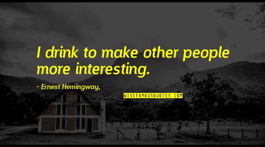 End Of The Year Selfie Quotes By Ernest Hemingway,: I drink to make other people more interesting.