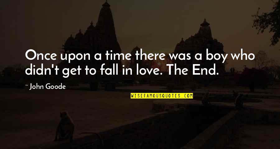 End Of Time Love Quotes By John Goode: Once upon a time there was a boy
