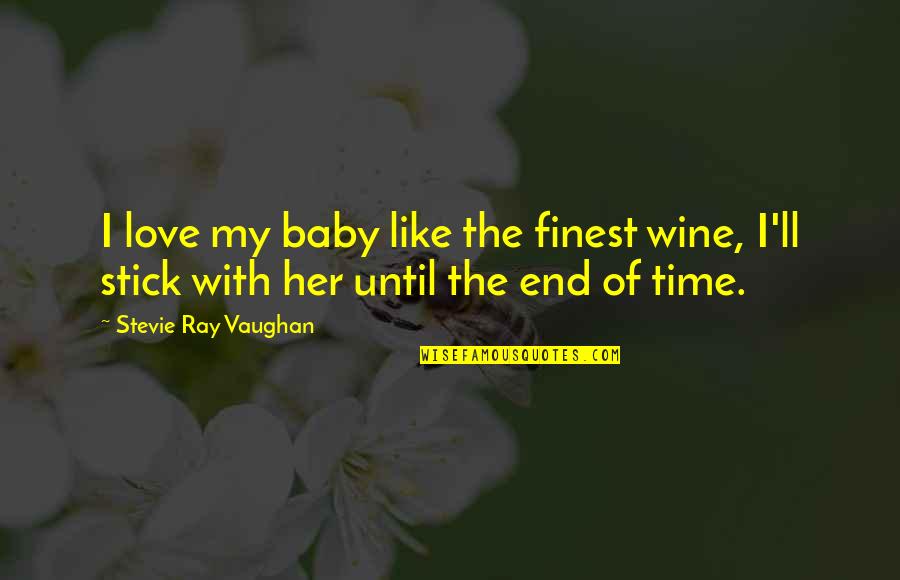 End Of Time Love Quotes By Stevie Ray Vaughan: I love my baby like the finest wine,