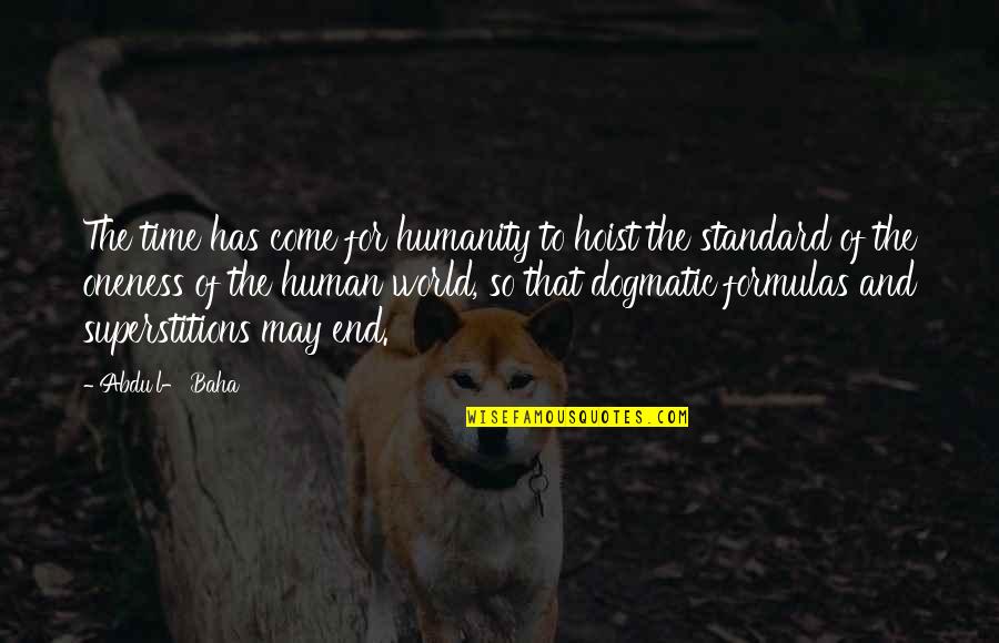 End Of Time Quotes By Abdu'l- Baha: The time has come for humanity to hoist