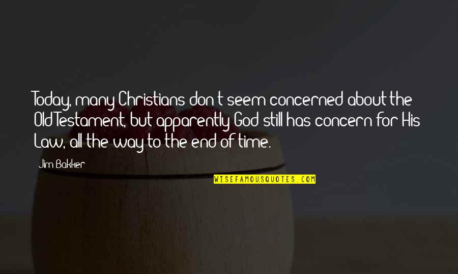 End Of Time Quotes By Jim Bakker: Today, many Christians don't seem concerned about the
