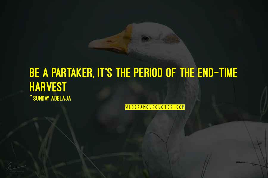 End Of Time Quotes By Sunday Adelaja: Be a partaker, it's the period of the