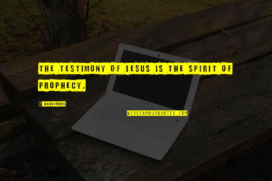 End Of Times Quotes By Anonymous: The testimony of Jesus is the spirit of