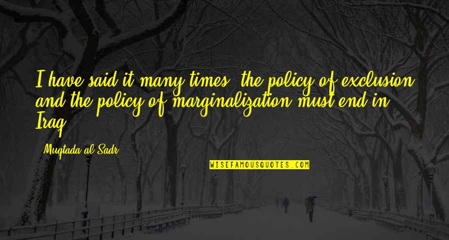 End Of Times Quotes By Muqtada Al Sadr: I have said it many times: the policy
