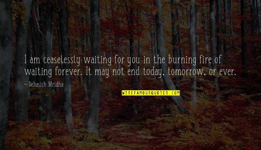 End Of Today Quotes By Debasish Mridha: I am ceaselessly waiting for you in the
