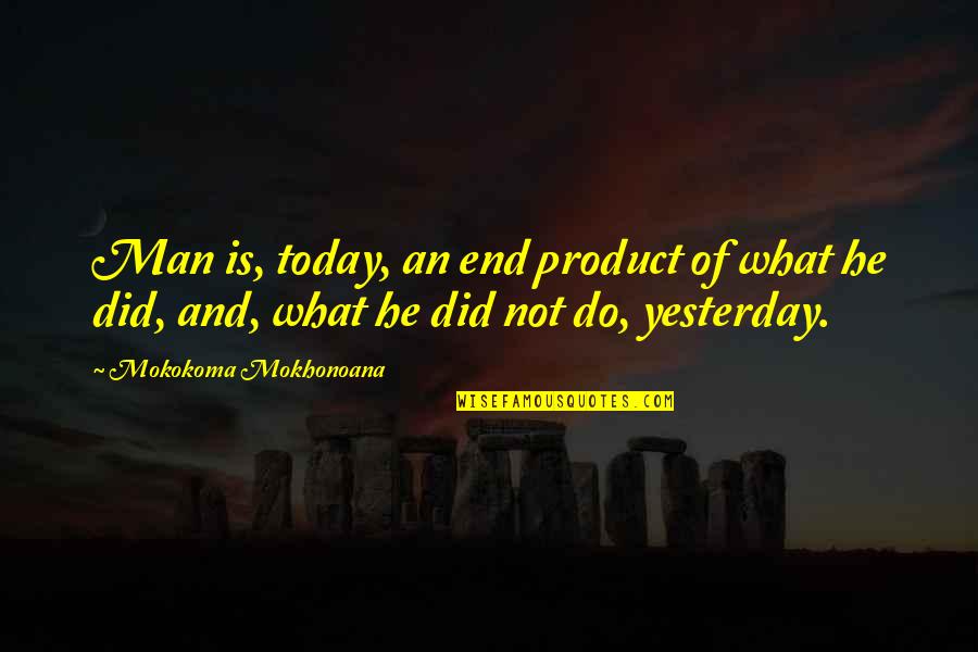 End Of Today Quotes By Mokokoma Mokhonoana: Man is, today, an end product of what