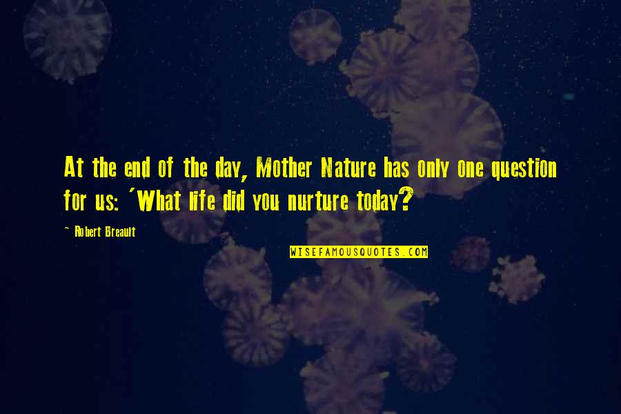 End Of Today Quotes By Robert Breault: At the end of the day, Mother Nature
