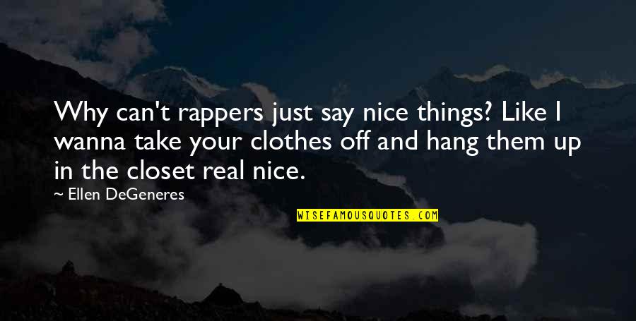 End Of Uni Life Quotes By Ellen DeGeneres: Why can't rappers just say nice things? Like