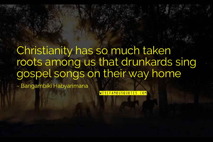 End Of Us Quotes By Bangambiki Habyarimana: Christianity has so much taken roots among us