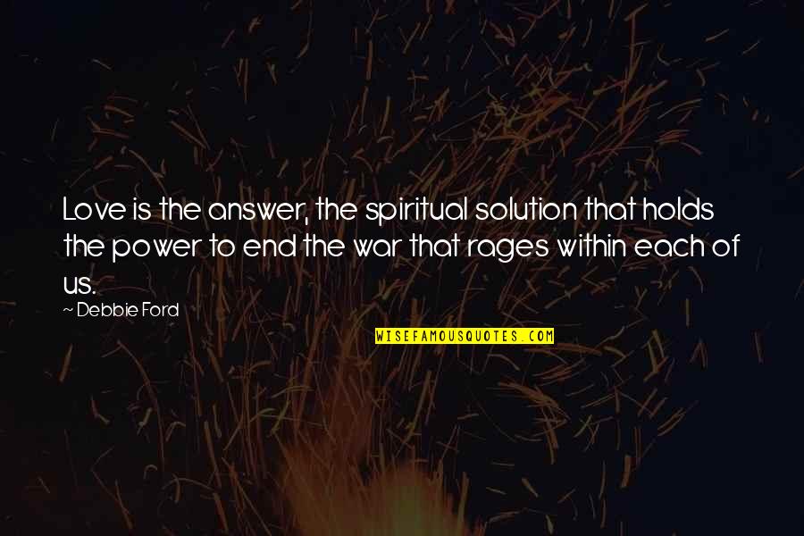End Of Us Quotes By Debbie Ford: Love is the answer, the spiritual solution that