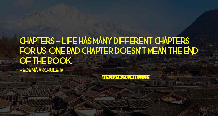 End Of Us Quotes By Edenia Archuleta: Chapters - Life has many different chapters for