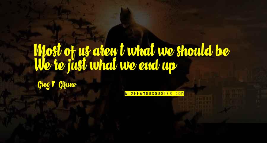 End Of Us Quotes By Greg F. Gifune: Most of us aren't what we should be.