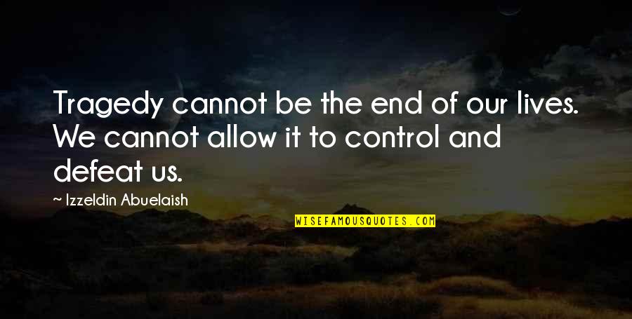 End Of Us Quotes By Izzeldin Abuelaish: Tragedy cannot be the end of our lives.