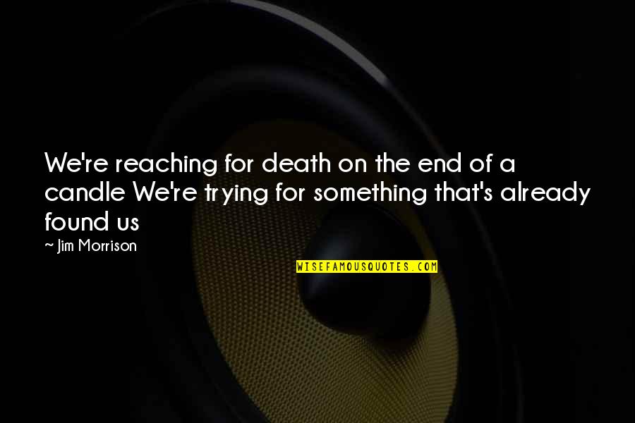 End Of Us Quotes By Jim Morrison: We're reaching for death on the end of