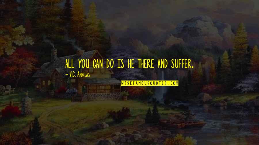 End Of Watch Gang Quotes By V.C. Andrews: all you can do is he there and End Of Watch Gang Quotes By V.C. Andrews: all you can do is he there and