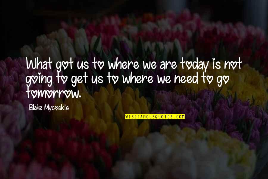 End Of Workday Quotes By Blake Mycoskie: What got us to where we are today