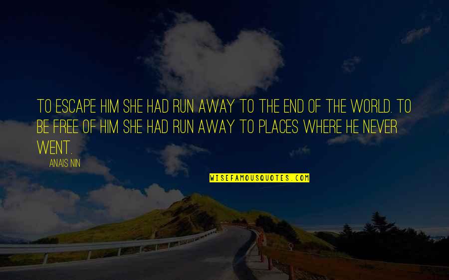 End Of World Quotes By Anais Nin: To escape him she had run away to