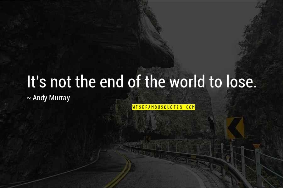 End Of World Quotes By Andy Murray: It's not the end of the world to