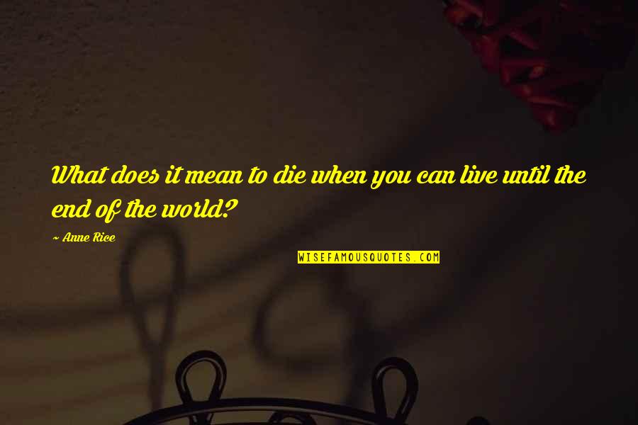 End Of World Quotes By Anne Rice: What does it mean to die when you