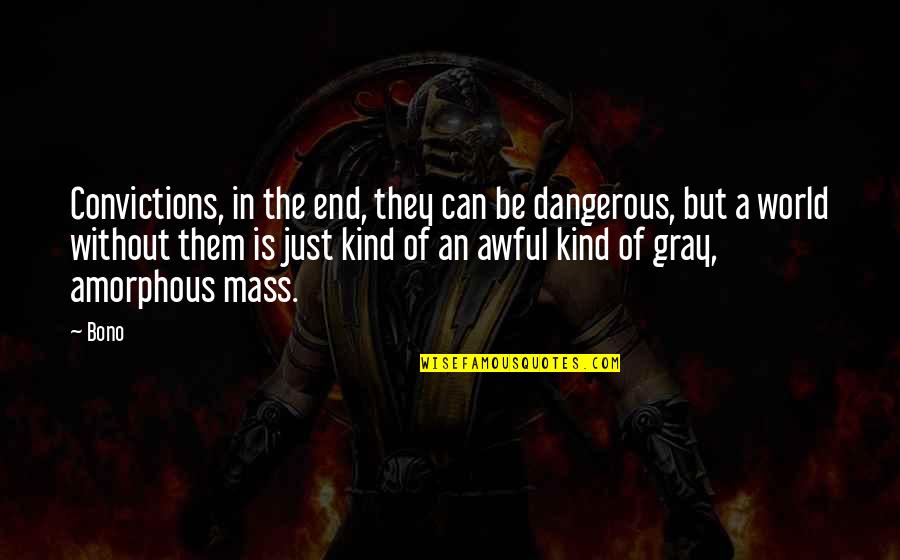 End Of World Quotes By Bono: Convictions, in the end, they can be dangerous,
