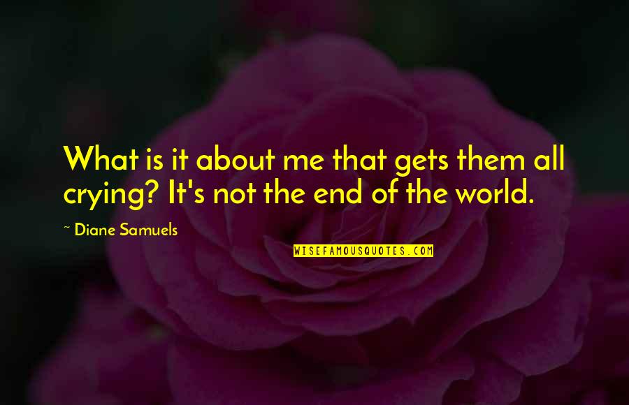 End Of World Quotes By Diane Samuels: What is it about me that gets them
