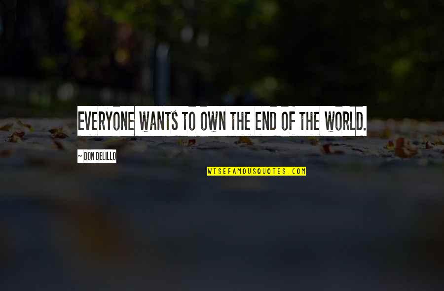 End Of World Quotes By Don DeLillo: Everyone wants to own the end of the