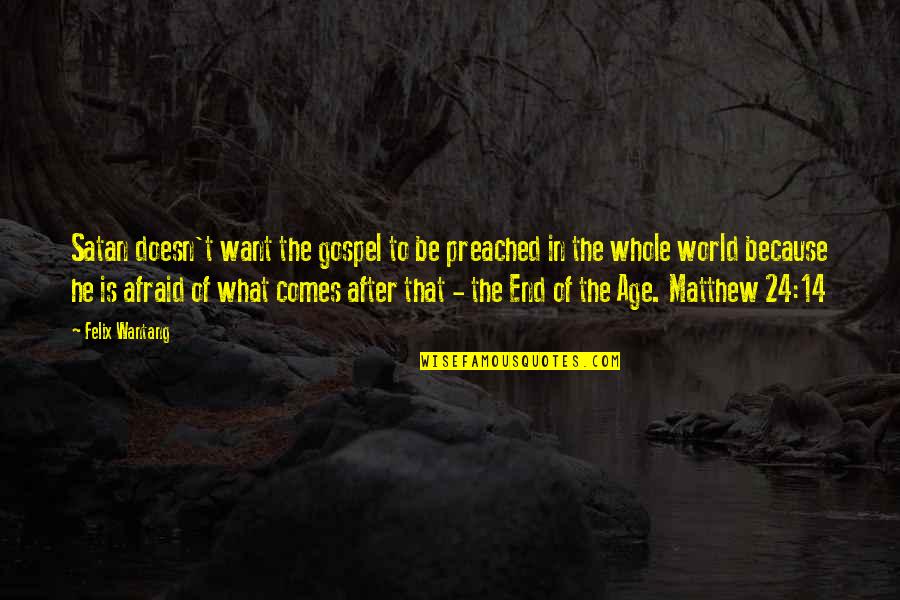 End Of World Quotes By Felix Wantang: Satan doesn't want the gospel to be preached