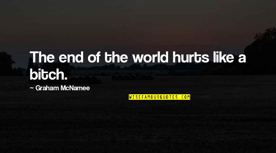 End Of World Quotes By Graham McNamee: The end of the world hurts like a