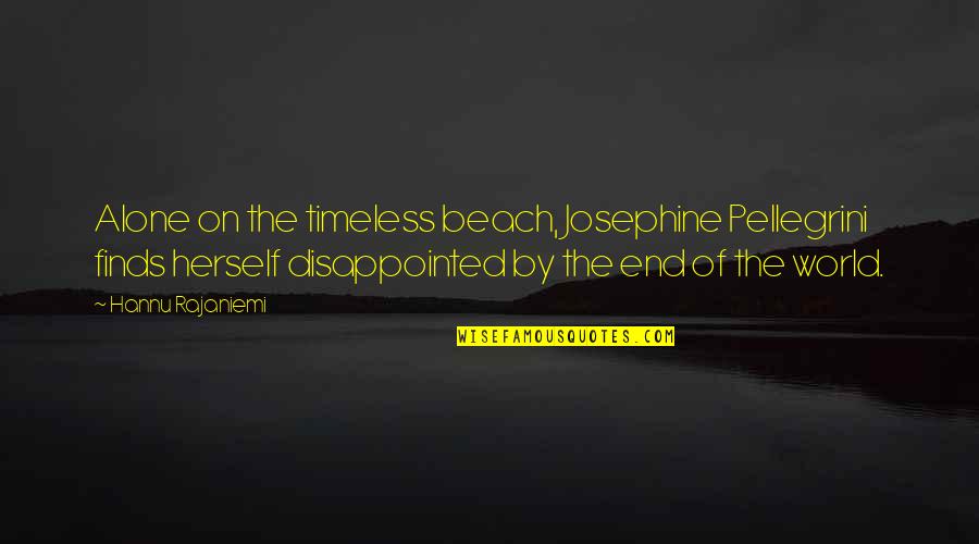 End Of World Quotes By Hannu Rajaniemi: Alone on the timeless beach, Josephine Pellegrini finds