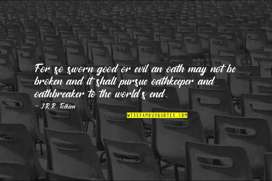 End Of World Quotes By J.R.R. Tolkien: For so sworn good or evil an oath