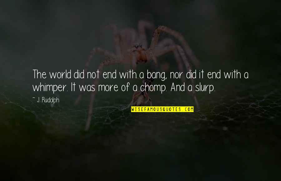 End Of World Quotes By J. Rudolph: The world did not end with a bang,